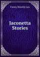 Jaconetta Stories, Fanny Heaslip Lea 