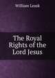 The Royal Rights of the Lord Jesus, William Leask 