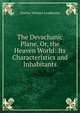 The Devachanic Plane, Or, the Heaven World: Its Characteristics and Inhabitants, Charles Webster Leadbeater 