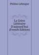 La Gr?ce Litt?raire D'aujourd'hui (French Edition), Phileas Lebesgue 