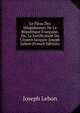 Le Fleau Des Dilapidateurs De La Republique Francaise, Ou, La Justification Du Citoyen Jacques-Joseph Lebon (French Edition), Joseph Lebon 