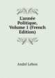 L'ann?e Politique, Volume 1 (French Edition), Andre Lebon 