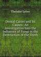 Dental Caries and Its Causes: An Investigation Into the Influence of Fungi in the Destruction of the Teeth, Theodor Leber 