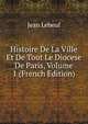 Histoire De La Ville Et De Tout Le Diocese De Paris, Volume 1 (French Edition), Jean Lebeuf 