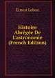 Histoire Abr?g?e De L'astronomie (French Edition), Ernest Lebon 