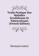 Traite Pratique Des Maladies Scrofuleuses Et Tuberculeuses (French Edition), Hermann Lebert 