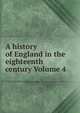 A history of England in the eighteenth century Volume 4, 
