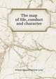 The map of life, conduct and character, Lecky, William Edward Hartpole, 1838-1903 