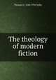 The theology of modern fiction, Thomas G. 1846-1910 Selby 