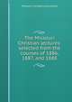 The Missouri Christian lectures: selected from the courses of 1886, 1887, and 1888, Missouri Christian Lectureship 