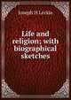 Life and religion; with biographical sketches, Joseph H Leckie 