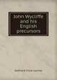 John Wycliffe and his English precursors, Gotthard Victor Lechler 