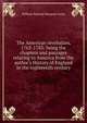 The American revolution, 1763-1783; being the chapters and passages relating to America from the author's History of England in the eighteenth century, Lecky, William Edward Hartpole, 1838-1903 