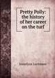 Pretty Polly: the history of her career on the turf, Joscelyne Lechmere 