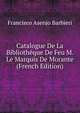Catalogue De La Bibliotheque De Feu M. Le Marquis De Morante (French Edition), Francisco Asenjo Barbieri 