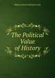 The Political Value of History, Lecky, William Edward Hartpole, 1838-1903 