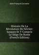 Histoire De La Revolution De Fevrier: Jusques Et Y Compris Le Siege De Rome (French Edition), Jules Francois Lecomte 
