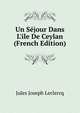 Un S?jour Dans L'ile De Ceylan (French Edition), Jules Joseph Leclercq 
