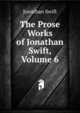 The Prose Works of Jonathan Swift, Volume 6, Swift, Jonathan, 1667-1745 