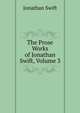 The Prose Works of Jonathan Swift, Volume 3, Swift, Jonathan, 1667-1745 