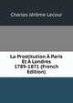 La Prostitution A Paris Et A Londres 1789-1871 (French Edition), Charles Jerome Lecour 