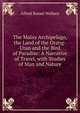 The Malay Archipelago, the Land of the Orang-Utan and the Bird of Paradise: A Narrative of Travel, with Studies of Man and Nature, Alfred Russel Wallace 