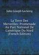 La Terre Des Merveilles: Promenade Au Parc National De L'am?rique Du Nord (French Edition), Jules Joseph Leclercq 