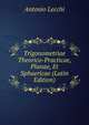 Trigonometriae Theorico-Practicae, Planae, Et Sphaericae (Latin Edition), Antonio Lecchi 