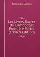 Les Livres Sacres Du Cambodge: Premiere Partie (French Edition), Adhemard Leclere 