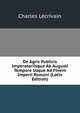 De Agris Publicis Imperatoriisque Ab Augusti Tempore Usque Ad Finem Imperii Romani (Latin Edition), Charles Lecrivain 