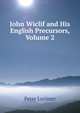 John Wiclif and His English Precursors, Volume 2, Peter Lorimer 
