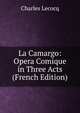 La Camargo: Opera Comique in Three Acts (French Edition), Charles Lecocq 