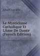 Le Mysticisme Catholique Et L'?me De Dante (French Edition), Albert Leclere 