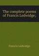 The complete poems of Francis Ledwidge;, Francis Ledwidge 