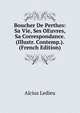 Boucher De Perthes: Sa Vie, Ses OEuvres, Sa Correspondance. (Illustr. Contemp.). (French Edition), Alcius Ledieu 