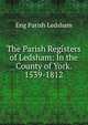 The Parish Registers of Ledsham: In the County of York. 1539-1812, Eng Parish Ledsham 