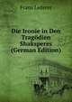 Die Ironie in Den Tragodien Shaksperes (German Edition), Franz Lederer 