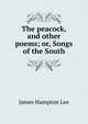 The peacock, and other poems; or, Songs of the South, James Hampton Lee 