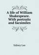 A life of William Shakespeare. With portraits and facsimiles, Lee, Sidney Sir 