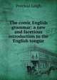 The comic English grammar: a new and facetious introduction to the English tongue, Percival Leigh 