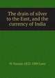 The drain of silver to the East, and the currency of India, W Nassau 1825-1889 Lees 