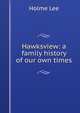 Hawksview: a family history of our own times, Holme Lee 