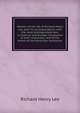Memoir of the life of Richard Henry Lee, and his correspondence with the most distinguished men in America and Europe, illustrative of their characters, and of the events of the American revolution, Richard Henry Lee 