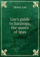 Lee's guide to Saratoga, the queen of spas, Lee, Henry 