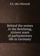 Behind the scenes in the Reichstag, sixteen years of parliamentary life in Germany, E b. 1861 Wetterle 
