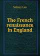 The French renaissance in England, Lee, Sidney Sir 