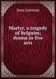 Martyr, a tragedy of Belguim; drama in five acts, Jean Leeman 