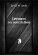 Lectures on ventilation, Lewis W Leeds 