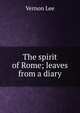 The spirit of Rome; leaves from a diary, Vernon Lee 