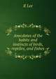 Anecdotes of the habits and instincts of birds, reptiles, and fishes, R Lee 